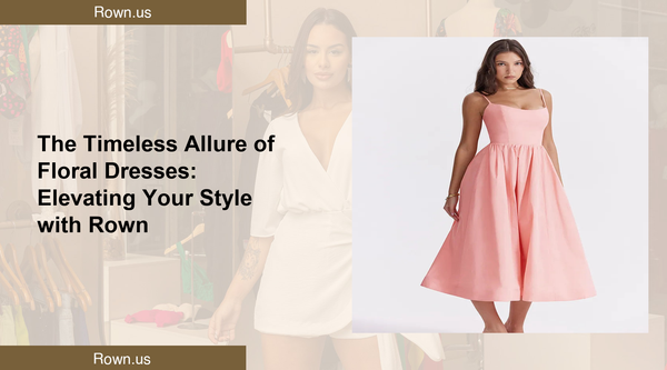 The Timeless Allure of Floral Dresses: Elevating Your Style with Rown