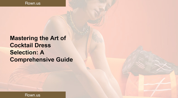 Mastering the Art of Cocktail Dress Selection: A Comprehensive Guide