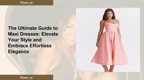 The Ultimate Guide to Maxi Dresses: Elevate Your Style and Embrace Effortless Elegance