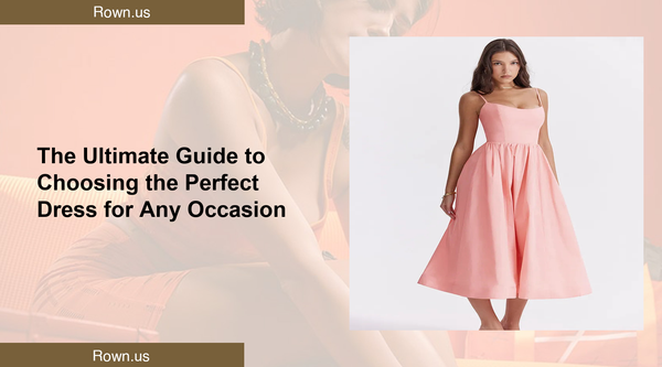 The Ultimate Guide to Choosing the Perfect Dress for Any Occasion