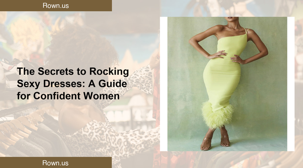 The Secrets to Rocking Sexy Dresses: A Guide for Confident Women