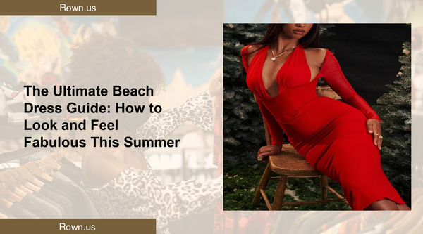 The Ultimate Beach Dress Guide: How to Look and Feel Fabulous This Summer