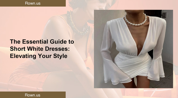 The Essential Guide to Short White Dresses: Elevating Your Style