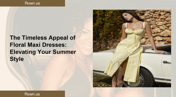 The Timeless Appeal of Floral Maxi Dresses: Elevating Your Summer Style