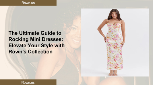 The Ultimate Guide to Rocking Mini Dresses: Elevate Your Style with Rown's Collection